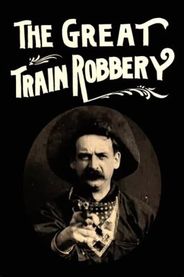 The Great Train Robbery, A Classic Western Adventure Packed With Daring Stunts and Early Filmmaking Techniques!